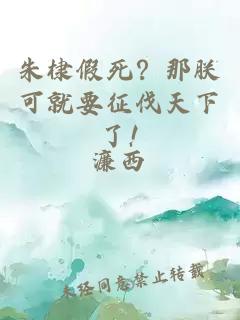 朱棣假死？那朕可就要征伐天下了!